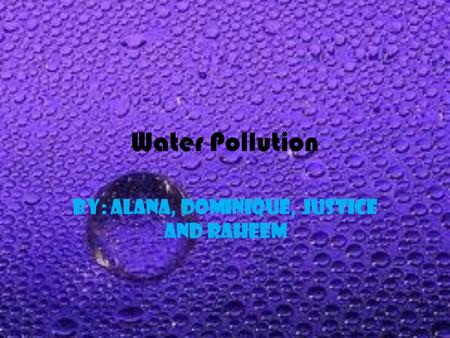 Water Pollution By: Alana, Dominique, justice and raheem.