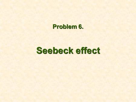 Problem 6. Seebeck effect.