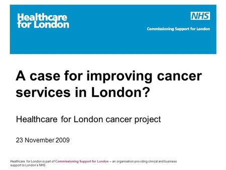 Healthcare for London is part of Commissioning Support for London – an organisation providing clinical and business support to London’s NHS A case for.