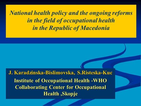 J. Karadzinska-Bislimovska, S.Risteska-Kuc Institute of Occupational Health -WHO Collaborating Center for Occupational Health,Skopje National health policy.