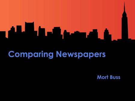 Comparing Newspapers Mort Buss. New York City Comparing Newspapers New York Times| USA Today | Erie Times-News New York City.