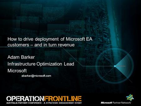 How to drive deployment of Microsoft EA customers – and in turn revenue Adam Barker Infrastructure Optimization Lead Microsoft