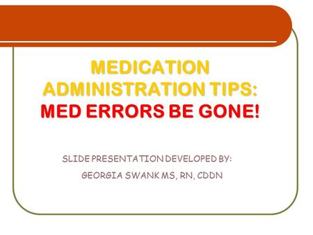 MEDICATION ADMINISTRATION TIPS: MED ERRORS BE GONE!