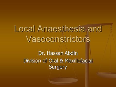 Local Anaesthesia and Vasoconstrictors Dr. Hassan Abdin Division of Oral & Maxillofacial Surgery.