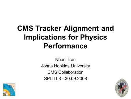 1 CMS Tracker Alignment and Implications for Physics Performance Nhan Tran Johns Hopkins University CMS Collaboration SPLIT08 - 30.09.2008.