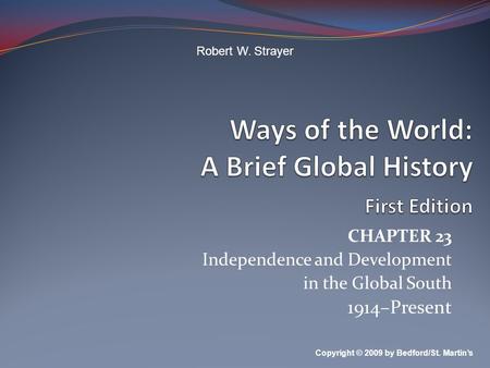 CHAPTER 23 Independence and Development in the Global South 1914–Present Copyright © 2009 by Bedford/St. Martin’s Robert W. Strayer.