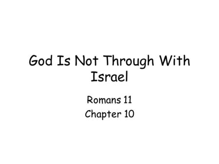 God Is Not Through With Israel Romans 11 Chapter 10.
