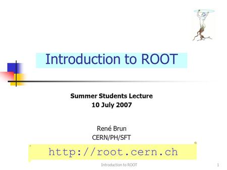 Introduction to ROOT1 Summer Students Lecture 10 July 2007 Ren é Brun CERN/PH/SFT Introduction to ROOT