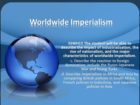 SSWH15 The student will be able to describe the impact of industrialization, the rise of nationalism, and the major characteristics of worldwide imperialism.