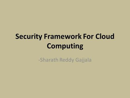 Security Framework For Cloud Computing -Sharath Reddy Gajjala.