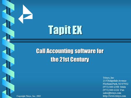 Tapit Call Accounting software for the 21st Century Copyright Trisys, Inc. 2002 Trisys, Inc 215 Ridgedale Avenue Florham Park, NJ 07932 (973) 360-2300.