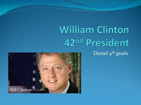 Daniel 4 th grade. Introduction Bill Clinton was born August 19,1946 in Hope, Arkansas Bill Clinton was elected president in 1992 when he was 42 years.