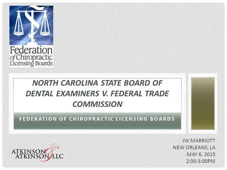 FEDERATION OF CHIROPRACTIC LICENSING BOARDS NORTH CAROLINA STATE BOARD OF DENTAL EXAMINERS V. FEDERAL TRADE COMMISSION JW MARRIOTT NEW ORLEANS, LA MAY.