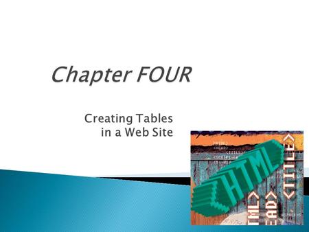 Creating Tables in a Web Site.  Define table elements  Describe the steps used to plan, design, and code a table  Create a borderless table to organize.