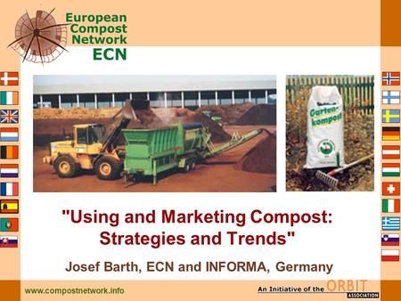 Www.compostnetwork.info Josef Barth, ECN and INFORMA, Germany Using and Marketing Compost: Strategies and Trends