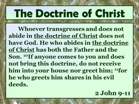 The Doctrine of Christ Whoever transgresses and does not abide in the doctrine of Christ does not have God. He who abides in the doctrine of Christ has.