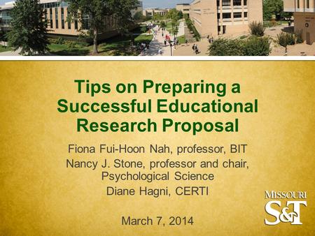 Tips on Preparing a Successful Educational Research Proposal Fiona Fui-Hoon Nah, professor, BIT Nancy J. Stone, professor and chair, Psychological Science.
