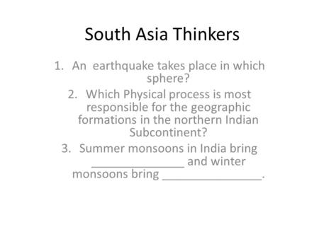 South Asia Thinkers 1.An earthquake takes place in which sphere? 2.Which Physical process is most responsible for the geographic formations in the northern.