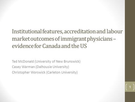 Institutional features, accreditation and labour market outcomes of immigrant physicians – evidence for Canada and the US Ted McDonald (University of New.