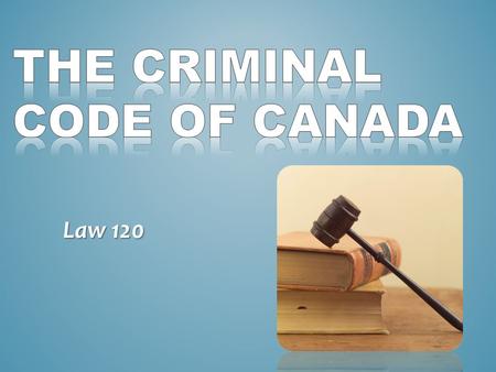 Law 120. Federal Statute that reflects the social values of Canadians which is amended (changed) to reflect society’s changing values.