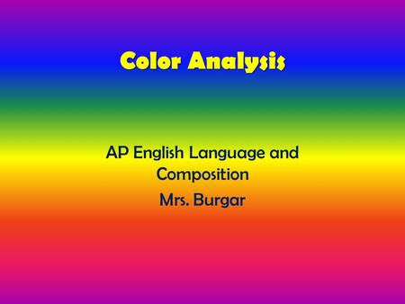 Color Analysis AP English Language and Composition Mrs. Burgar.