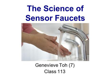 The Science of Sensor Faucets Genevieve Toh (7) Class 113.