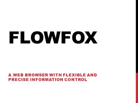 FLOWFOX A WEB BROWSER WITH FLEXIBLE AND PRECISE INFORMATION CONTROL.