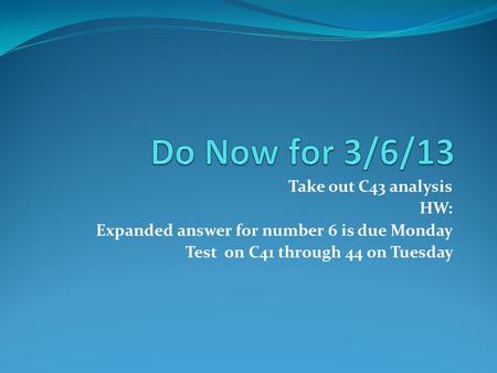 Do Now for 3/6/13 Take out C43 analysis HW: