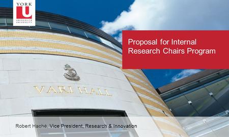 1 Proposal for Internal Research Chairs Program Robert Haché, Vice President, Research & Innovation.