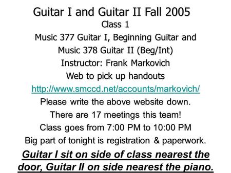 Guitar I and Guitar II Fall 2005 Class 1 Music 377 Guitar I, Beginning Guitar and Music 378 Guitar II (Beg/Int) Instructor: Frank Markovich Web to pick.