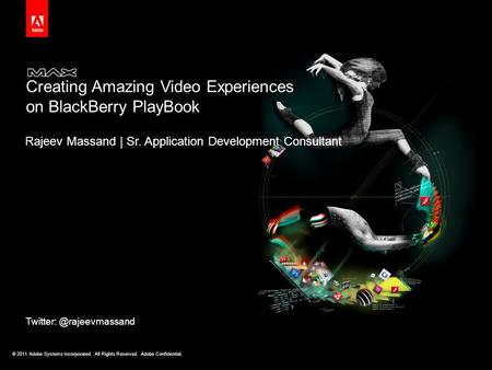 © 2011 Adobe Systems Incorporated. All Rights Reserved. Adobe Confidential. Creating Amazing Video Experiences on BlackBerry PlayBook Rajeev Massand |