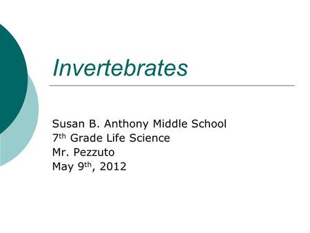 Invertebrates Susan B. Anthony Middle School 7 th Grade Life Science Mr. Pezzuto May 9 th, 2012.