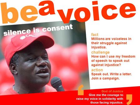 Fact challenge Millions are voiceless in their struggle against injustice. Speak out. Write a letter. Join a campaign. How can I use my freedom of speech.