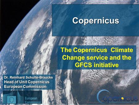 1 Dr. Reinhard Schulte-Braucks Head of Unit Copernicus European Commission Copernicus.