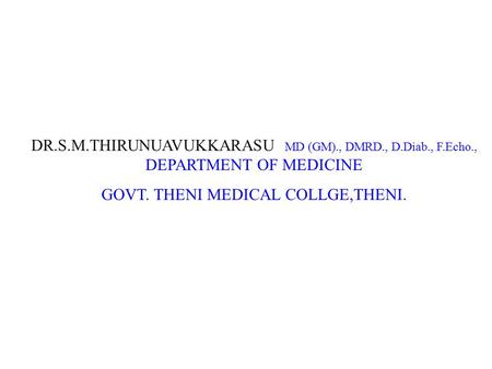DR.S.M.THIRUNUAVUKKARASU MD (GM)., DMRD., D.Diab., F.Echo., DEPARTMENT OF MEDICINE GOVT. THENI MEDICAL COLLGE,THENI.