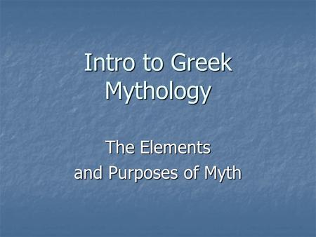 Intro to Greek Mythology The Elements and Purposes of Myth.