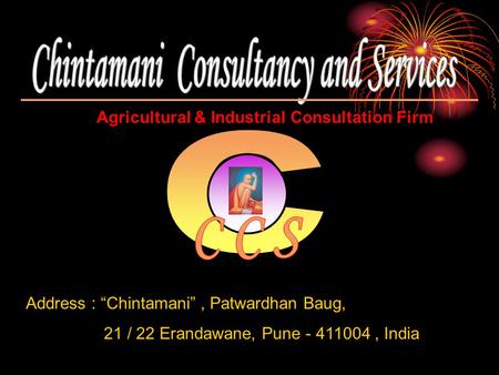 Agricultural & Industrial Consultation Firm Address : “Chintamani”, Patwardhan Baug, 21 / 22 Erandawane, Pune - 411004, India.