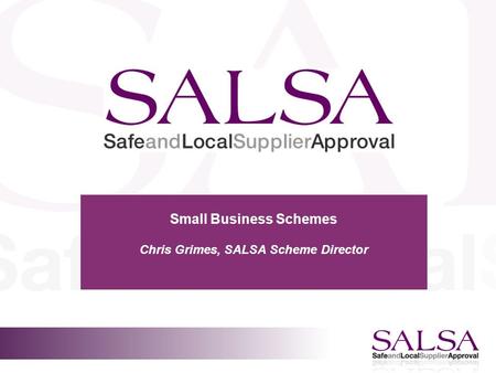Small Business Schemes Chris Grimes, SALSA Scheme Director.