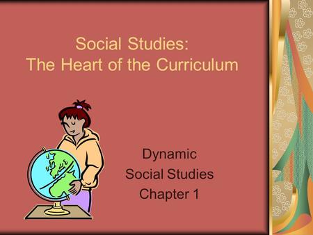Social Studies: The Heart of the Curriculum Dynamic Social Studies Chapter 1.