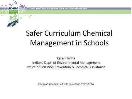 Safer Curriculum Chemical Management in Schools Karen Teliha Indiana Dept. of Environmental Management Office of Pollution Prevention & Technical Assistance.
