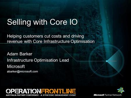 Selling with Core IO Helping customers cut costs and driving revenue with Core Infrastructure Optimisation Adam Barker Infrastructure Optimisation Lead.