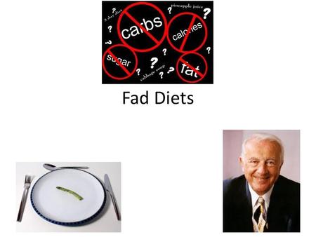 Fad Diets. Anatomy of a Fad Diet Step 1: Tout program as new, improved, or based upon some new discovery (never supported with sound scientific information).