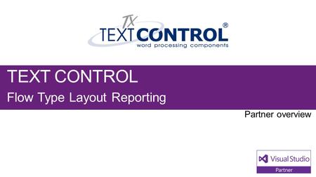 TEXT CONTROL Flow Type Layout Reporting. Visual Studio Industry Partner TEXT CONTROL NEXT STEPS Contact us at: Founded in 1991,