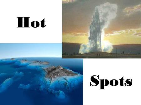 Hot Spots. What are they? Hot spots are fixed places where hot molten magma rises up through the crust to reach the surface, sometimes in the middle of.