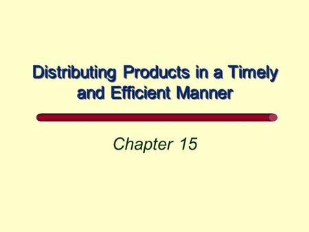 Distributing Products in a Timely and Efficient Manner Chapter 15.