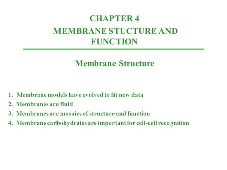 CHAPTER 4 MEMBRANE STUCTURE AND FUNCTION Membrane Structure 1.Membrane models have evolved to fit new data 2. Membranes are fluid 3. Membranes are mosaics.
