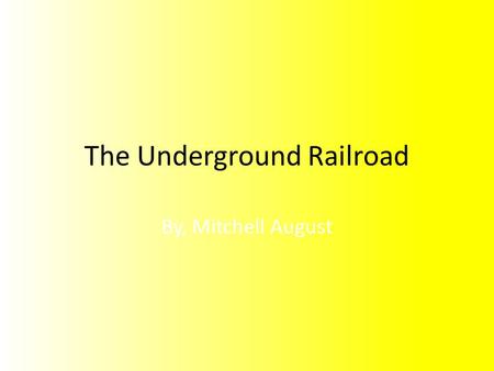 The Underground Railroad By, Mitchell August. The Underground Railroad led to many different states, and countries. The most successful/safe trip was.