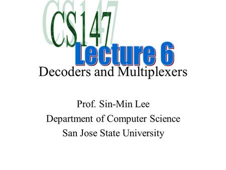 Decoders and Multiplexers Prof. Sin-Min Lee Department of Computer Science San Jose State University.