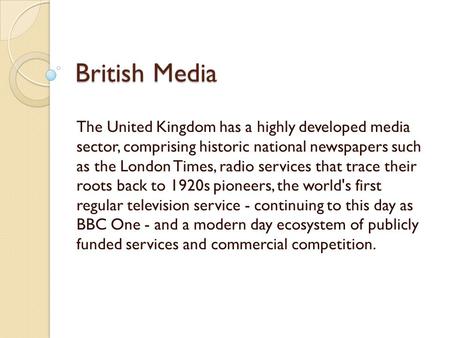 British Media The United Kingdom has a highly developed media sector, comprising historic national newspapers such as the London Times, radio services.