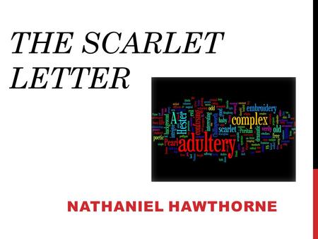 THE SCARLET LETTER NATHANIEL HAWTHORNE “I believe that The Scarlet Letter, like all great novels, enriches our sense of human experience and complicates.